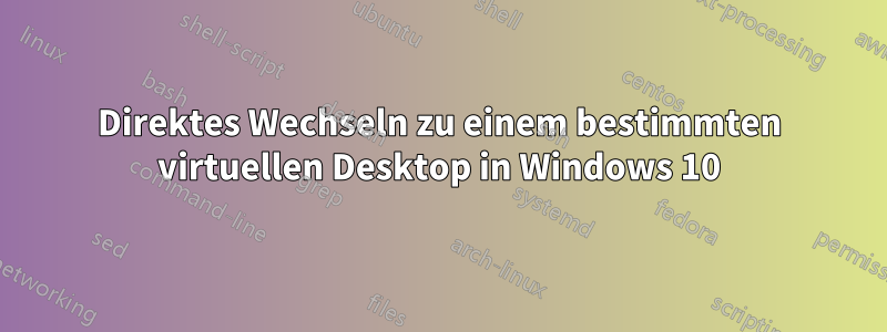 Direktes Wechseln zu einem bestimmten virtuellen Desktop in Windows 10