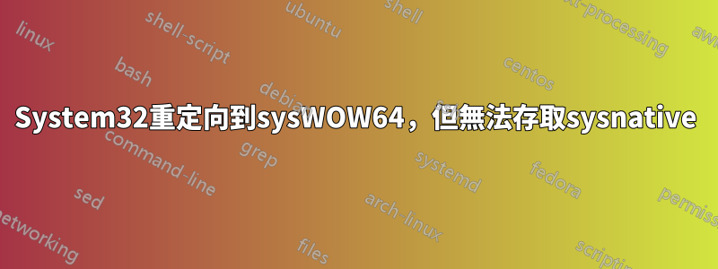 System32重定向到sysWOW64，但無法存取sysnative
