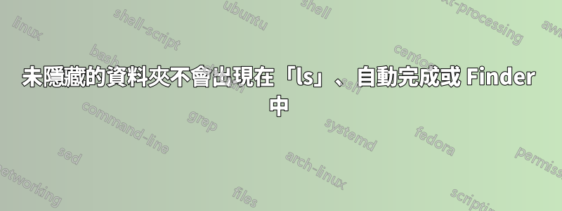 未隱藏的資料夾不會出現在「ls」、自動完成或 Finder 中