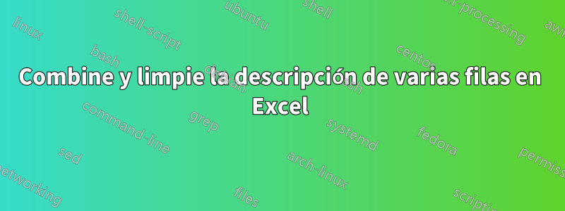 Combine y limpie la descripción de varias filas en Excel