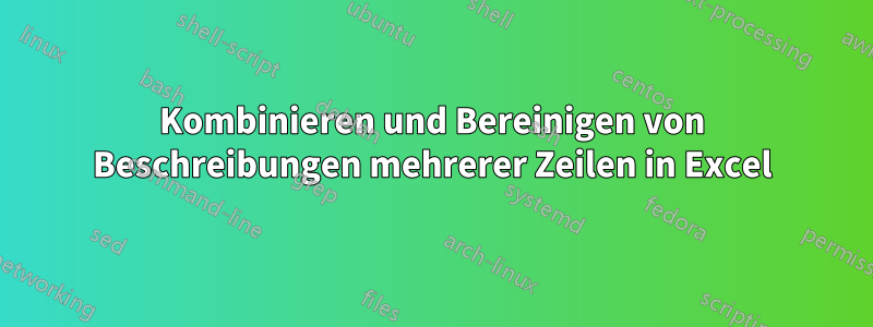 Kombinieren und Bereinigen von Beschreibungen mehrerer Zeilen in Excel
