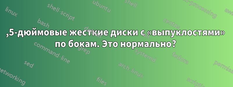 3,5-дюймовые жесткие диски с «выпуклостями» по бокам. Это нормально?