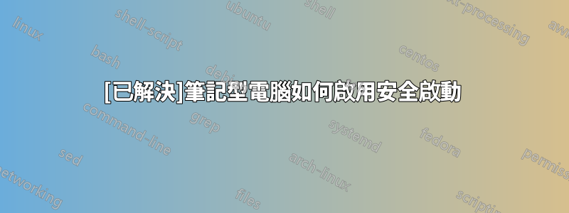 [已解決]筆記型電腦如何啟用安全啟動