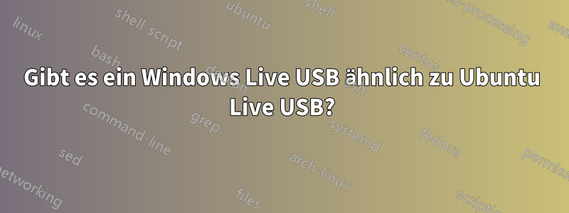 Gibt es ein Windows Live USB ähnlich zu Ubuntu Live USB?