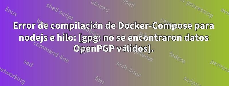 Error de compilación de Docker-Compose para nodejs e hilo: [gpg: no se encontraron datos OpenPGP válidos].
