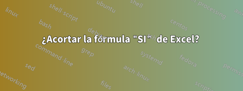 ¿Acortar la fórmula "SI" de Excel?