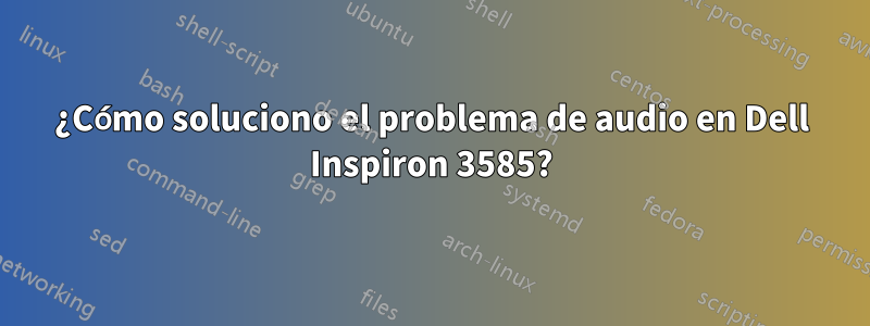 ¿Cómo soluciono el problema de audio en Dell Inspiron 3585?