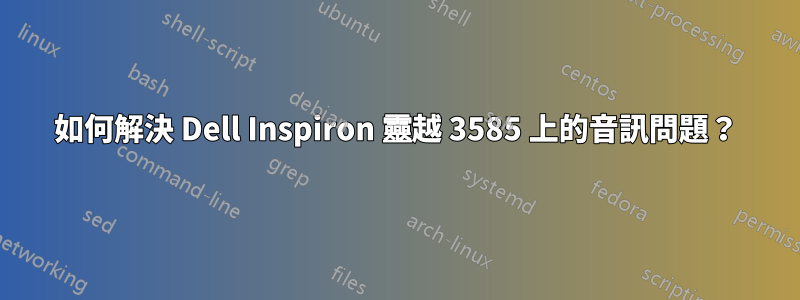 如何解決 Dell Inspiron 靈越 3585 上的音訊問題？