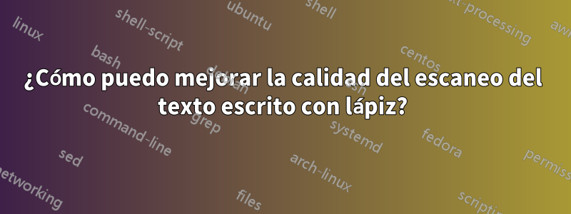 ¿Cómo puedo mejorar la calidad del escaneo del texto escrito con lápiz?