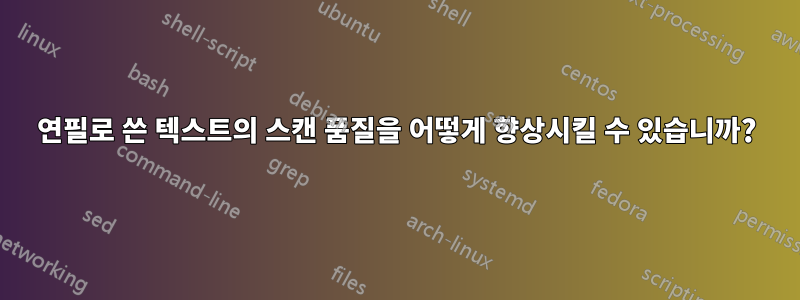 연필로 쓴 텍스트의 스캔 품질을 어떻게 향상시킬 수 있습니까?