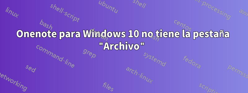 Onenote para Windows 10 no tiene la pestaña "Archivo"