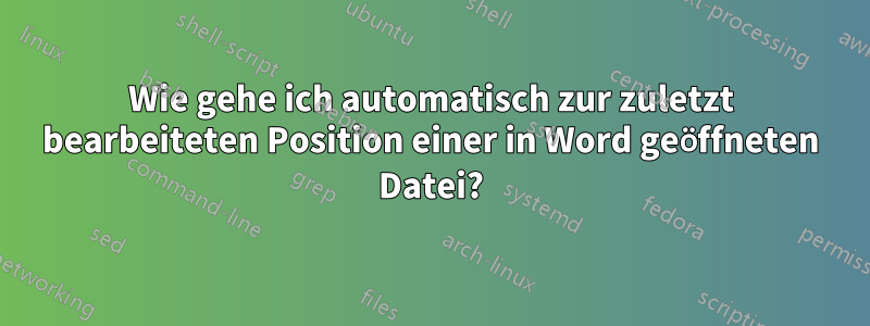 Wie gehe ich automatisch zur zuletzt bearbeiteten Position einer in Word geöffneten Datei?