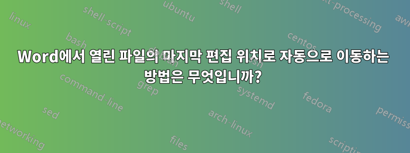 Word에서 열린 파일의 마지막 편집 위치로 자동으로 이동하는 방법은 무엇입니까?