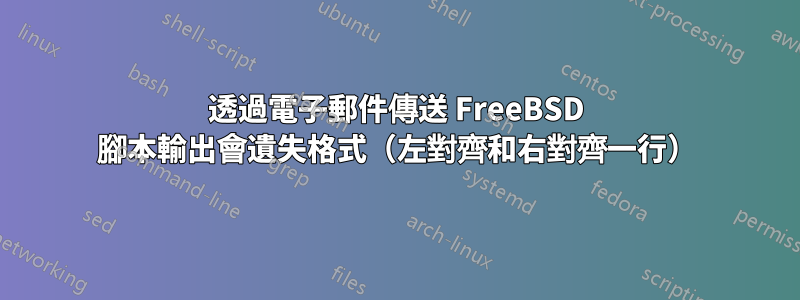 透過電子郵件傳送 FreeBSD 腳本輸出會遺失格式（左對齊和右對齊一行）