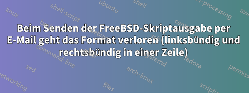 Beim Senden der FreeBSD-Skriptausgabe per E-Mail geht das Format verloren (linksbündig und rechtsbündig in einer Zeile)