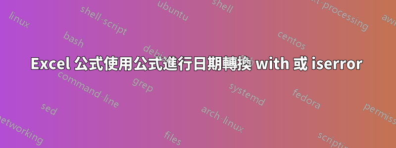 Excel 公式使用公式進行日期轉換 with 或 iserror