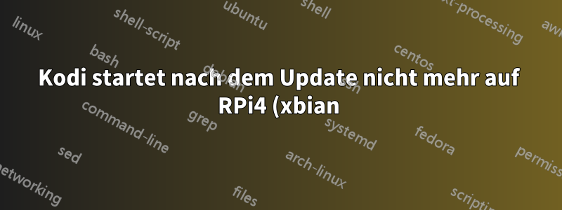 Kodi startet nach dem Update nicht mehr auf RPi4 (xbian)
