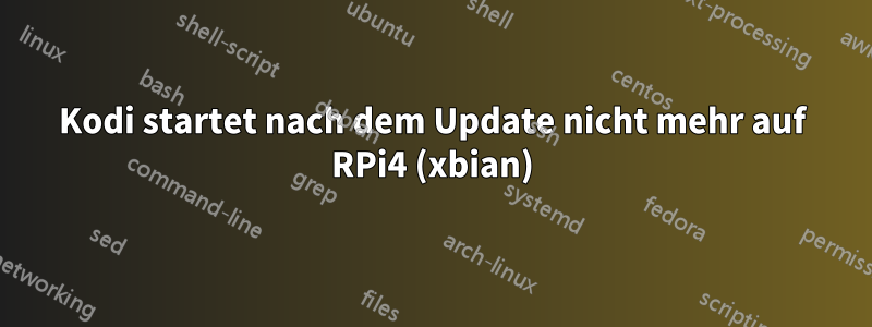 Kodi startet nach dem Update nicht mehr auf RPi4 (xbian)