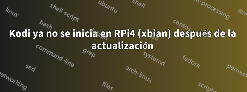 Kodi ya no se inicia en RPi4 (xbian) después de la actualización