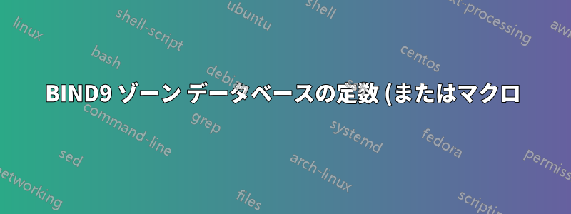 BIND9 ゾーン データベースの定数 (またはマクロ) 定義