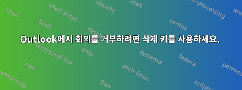 Outlook에서 회의를 거부하려면 삭제 키를 사용하세요.