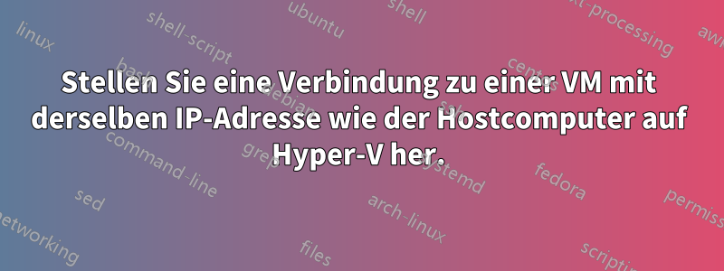 Stellen Sie eine Verbindung zu einer VM mit derselben IP-Adresse wie der Hostcomputer auf Hyper-V her.