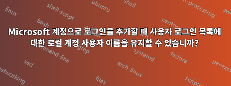 Microsoft 계정으로 로그인을 추가할 때 사용자 로그인 목록에 대한 로컬 계정 사용자 이름을 유지할 수 있습니까?