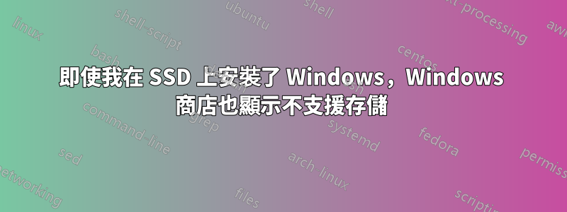 即使我在 SSD 上安裝了 Windows，Windows 商店也顯示不支援存儲