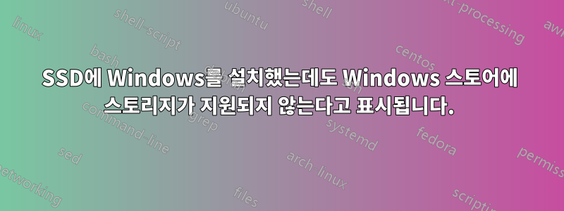 SSD에 Windows를 설치했는데도 Windows 스토어에 스토리지가 지원되지 않는다고 표시됩니다.