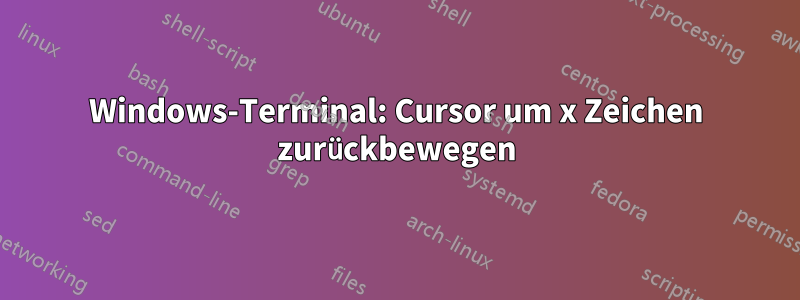 Windows-Terminal: Cursor um x Zeichen zurückbewegen