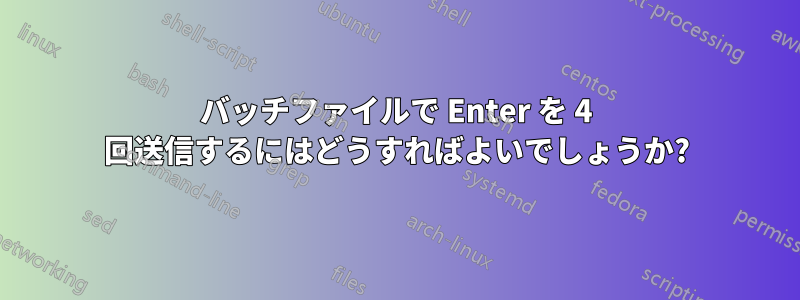 バッチファイルで Enter を 4 回送信するにはどうすればよいでしょうか?