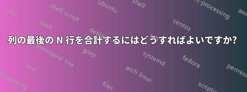 列の最後の N 行を合計するにはどうすればよいですか?