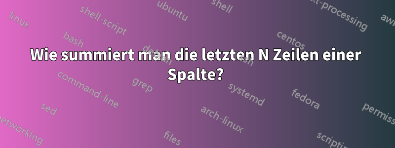 Wie summiert man die letzten N Zeilen einer Spalte?