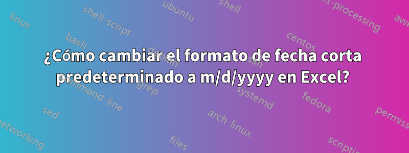 ¿Cómo cambiar el formato de fecha corta predeterminado a m/d/yyyy en Excel?