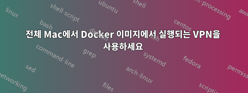 전체 Mac에서 Docker 이미지에서 실행되는 VPN을 사용하세요