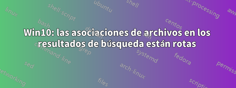 Win10: las asociaciones de archivos en los resultados de búsqueda están rotas