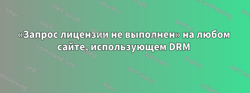 «Запрос лицензии не выполнен» на любом сайте, использующем DRM