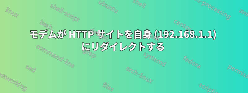 モデムが HTTP サイトを自身 (192.168.1.1) にリダイレクトする