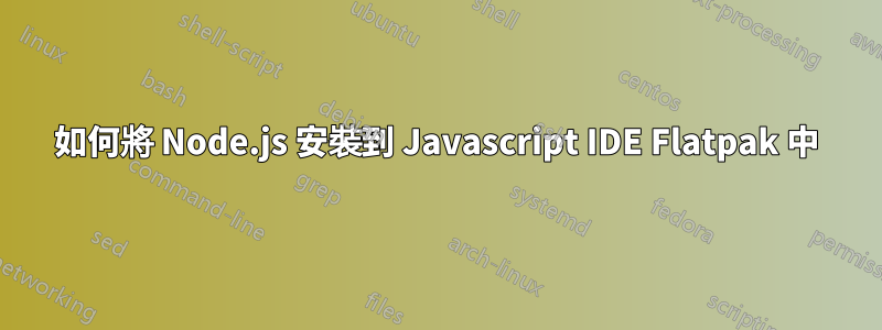 如何將 Node.js 安裝到 Javascript IDE Flatpak 中