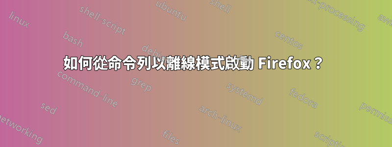 如何從命令列以離線模式啟動 Firefox？