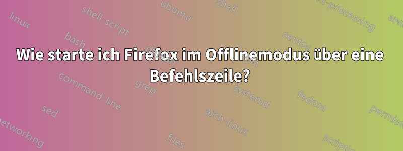 Wie starte ich Firefox im Offlinemodus über eine Befehlszeile?