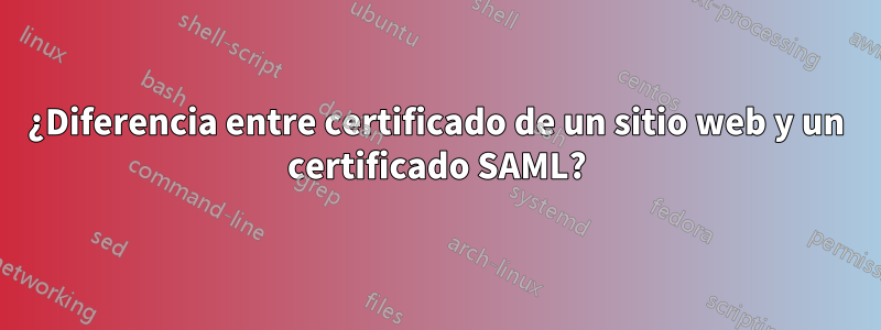 ¿Diferencia entre certificado de un sitio web y un certificado SAML?