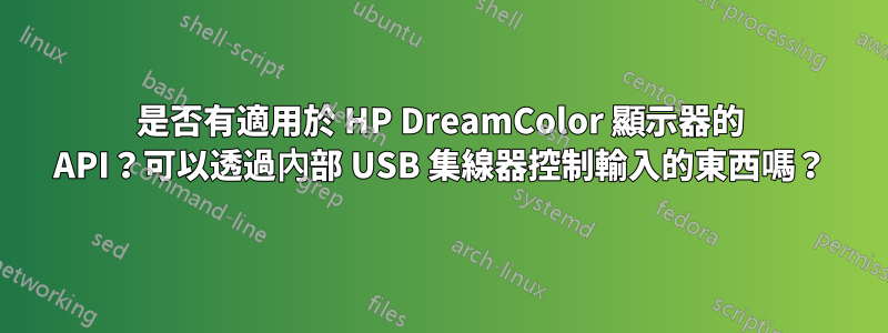 是否有適用於 HP DreamColor 顯示器的 API？可以透過內部 USB 集線器控制輸入的東西嗎？