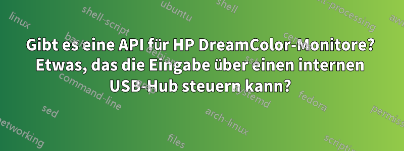 Gibt es eine API für HP DreamColor-Monitore? Etwas, das die Eingabe über einen internen USB-Hub steuern kann?