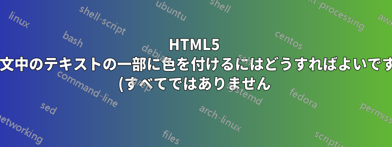 HTML5 で、文中のテキストの一部に色を付けるにはどうすればよいですか? (すべてではありません)