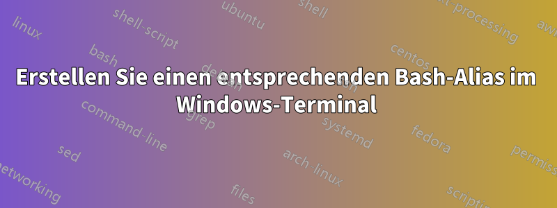 Erstellen Sie einen entsprechenden Bash-Alias ​​im Windows-Terminal