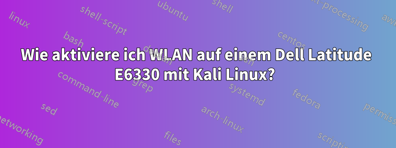 Wie aktiviere ich WLAN auf einem Dell Latitude E6330 mit Kali Linux? 