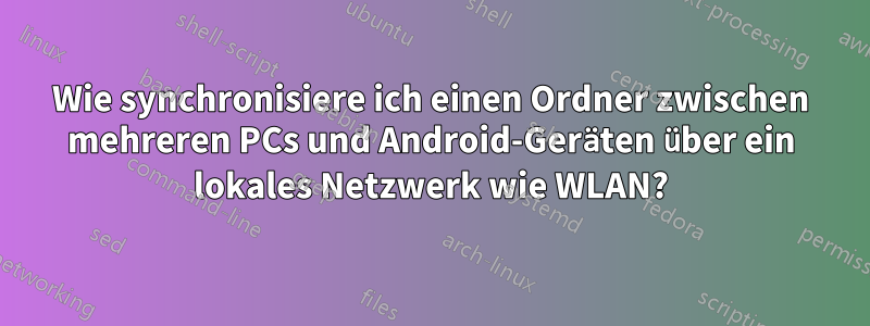 Wie synchronisiere ich einen Ordner zwischen mehreren PCs und Android-Geräten über ein lokales Netzwerk wie WLAN?