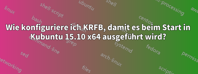 Wie konfiguriere ich KRFB, damit es beim Start in Kubuntu 15.10 x64 ausgeführt wird?