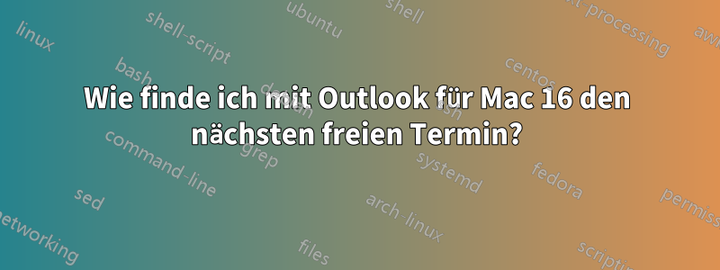 Wie finde ich mit Outlook für Mac 16 den nächsten freien Termin?